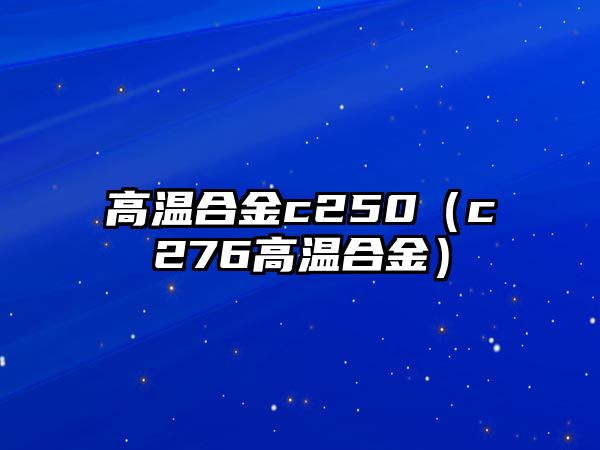 高溫合金c250（c276高溫合金）