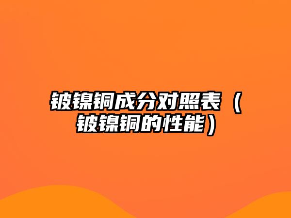 鈹鎳銅成分對照表（鈹鎳銅的性能）