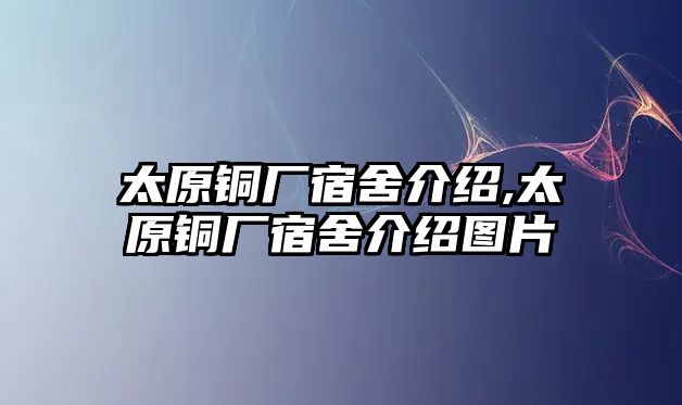 太原銅廠宿舍介紹,太原銅廠宿舍介紹圖片