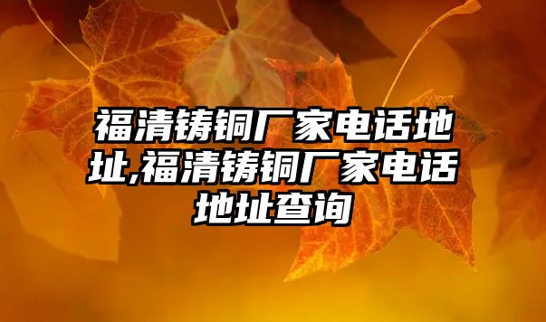 福清鑄銅廠家電話地址,福清鑄銅廠家電話地址查詢