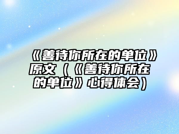 《善待你所在的單位》原文（《善待你所在的單位》心得體會）