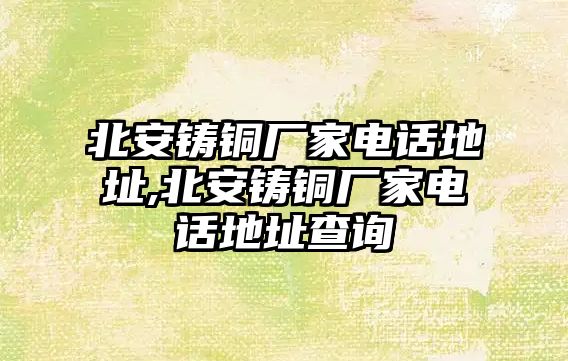 北安鑄銅廠家電話地址,北安鑄銅廠家電話地址查詢