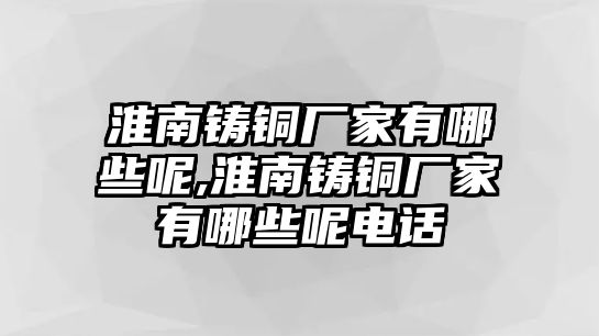 淮南鑄銅廠家有哪些呢,淮南鑄銅廠家有哪些呢電話