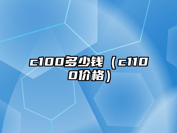 c100多少錢(qián)（c1100價(jià)格）