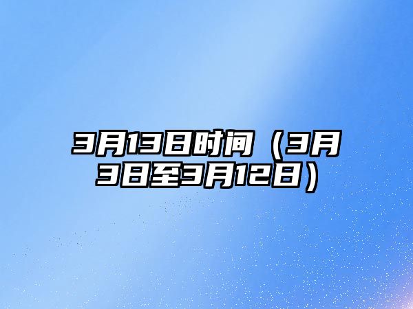 3月13日時(shí)間（3月3日至3月12日）
