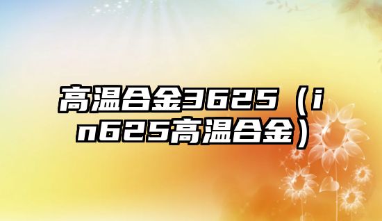 高溫合金3625（in625高溫合金）