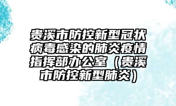 貴溪市防控新型冠狀病毒感染的肺炎疫情指揮部辦公室（貴溪市防控新型肺炎）