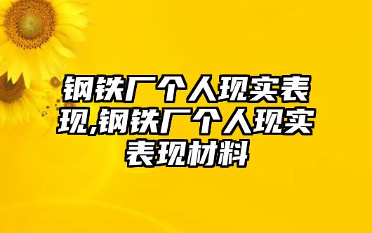 鋼鐵廠個(gè)人現(xiàn)實(shí)表現(xiàn),鋼鐵廠個(gè)人現(xiàn)實(shí)表現(xiàn)材料