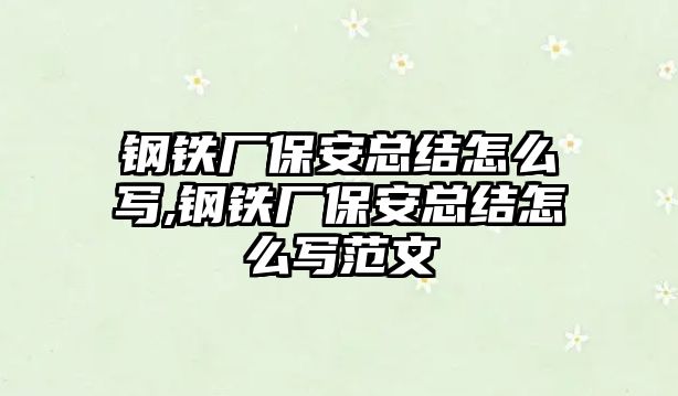 鋼鐵廠保安總結(jié)怎么寫,鋼鐵廠保安總結(jié)怎么寫范文