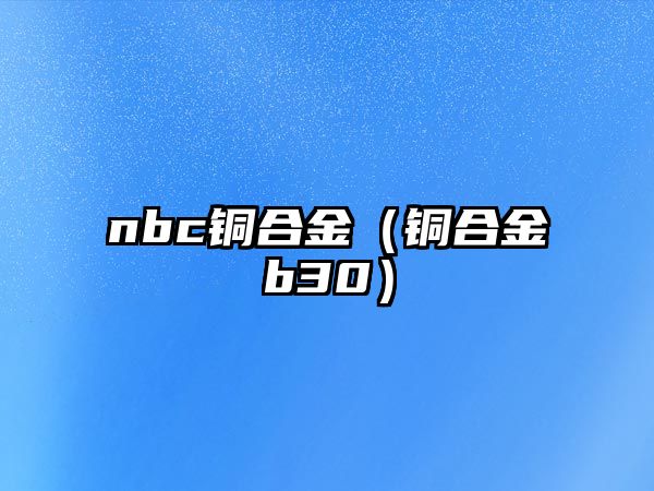 nbc銅合金（銅合金b30）