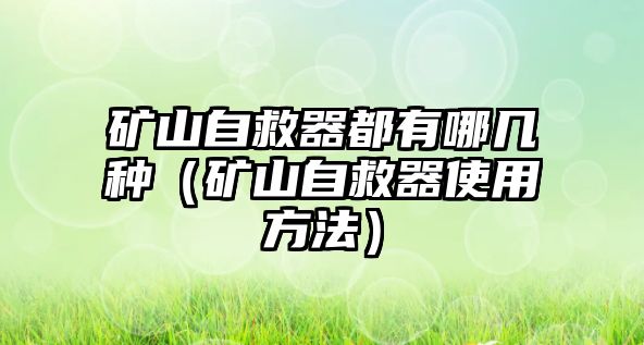 礦山自救器都有哪幾種（礦山自救器使用方法）