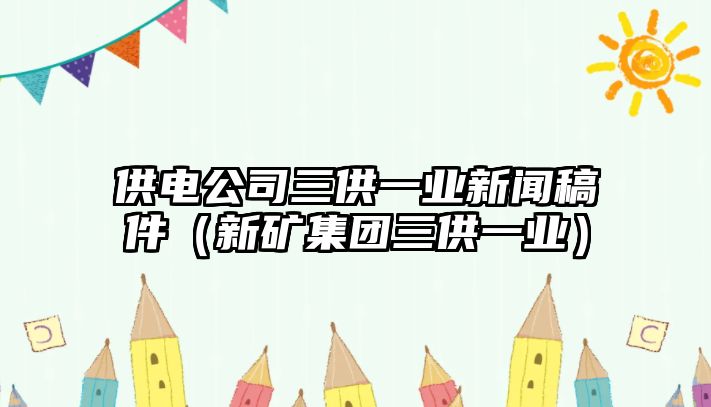 供電公司三供一業(yè)新聞稿件（新礦集團(tuán)三供一業(yè)）