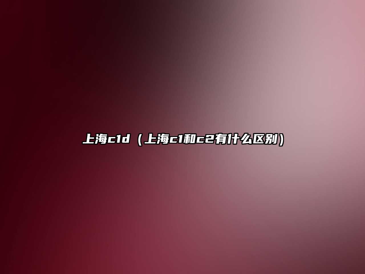 上海c1d（上海c1和c2有什么區(qū)別）