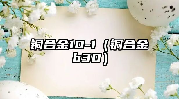 銅合金10-1（銅合金b30）