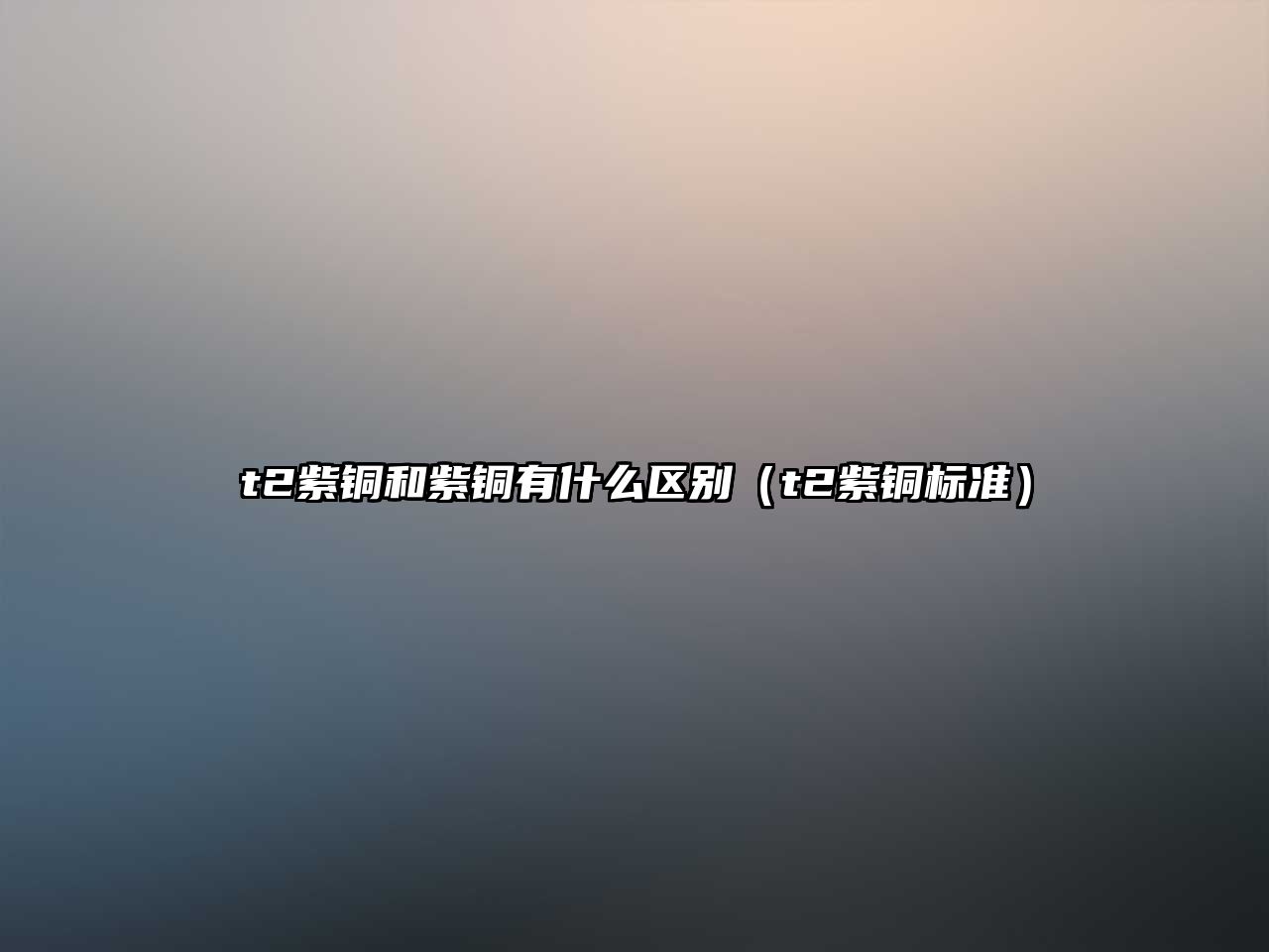 t2紫銅和紫銅有什么區(qū)別（t2紫銅標(biāo)準(zhǔn)）