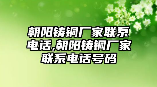 朝陽鑄銅廠家聯(lián)系電話,朝陽鑄銅廠家聯(lián)系電話號碼