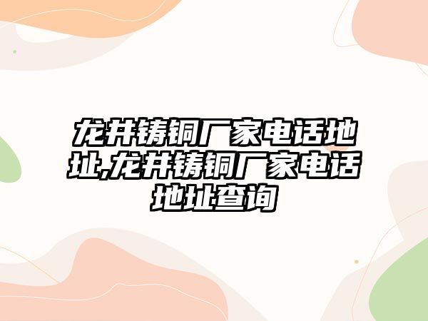 龍井鑄銅廠家電話地址,龍井鑄銅廠家電話地址查詢