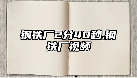 鋼鐵廠2分40秒,鋼鐵廠視頻