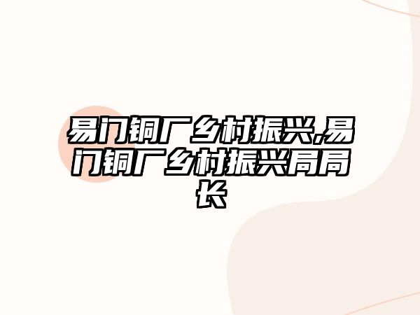 易門銅廠鄉(xiāng)村振興,易門銅廠鄉(xiāng)村振興局局長