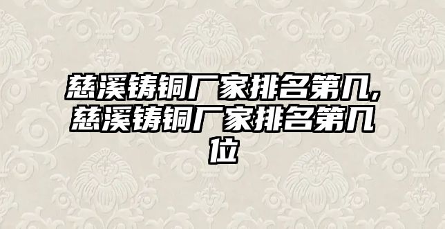 慈溪鑄銅廠家排名第幾,慈溪鑄銅廠家排名第幾位