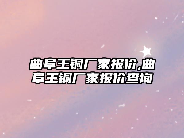 曲阜王銅廠家報價,曲阜王銅廠家報價查詢