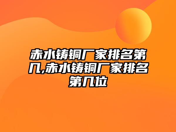 赤水鑄銅廠家排名第幾,赤水鑄銅廠家排名第幾位