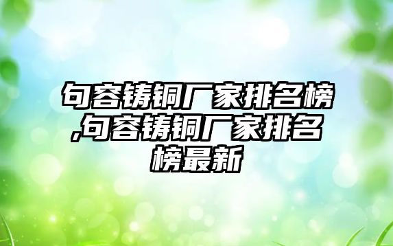 句容鑄銅廠家排名榜,句容鑄銅廠家排名榜最新