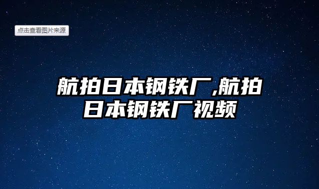 航拍日本鋼鐵廠,航拍日本鋼鐵廠視頻