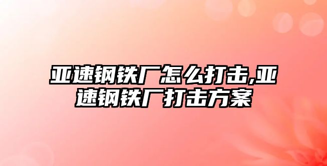 亞速鋼鐵廠怎么打擊,亞速鋼鐵廠打擊方案