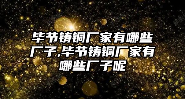 畢節(jié)鑄銅廠家有哪些廠子,畢節(jié)鑄銅廠家有哪些廠子呢