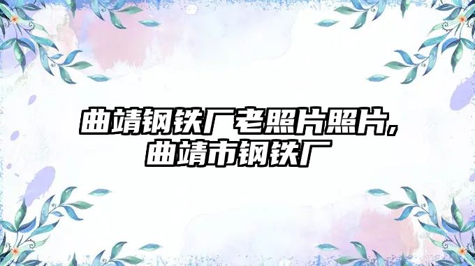 曲靖鋼鐵廠老照片照片,曲靖市鋼鐵廠