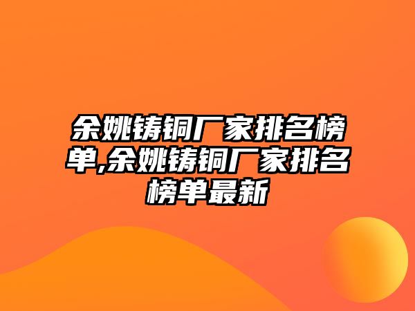 余姚鑄銅廠家排名榜單,余姚鑄銅廠家排名榜單最新