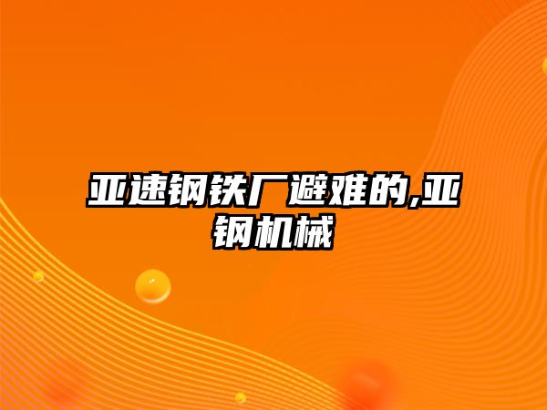 亞速鋼鐵廠避難的,亞鋼機械