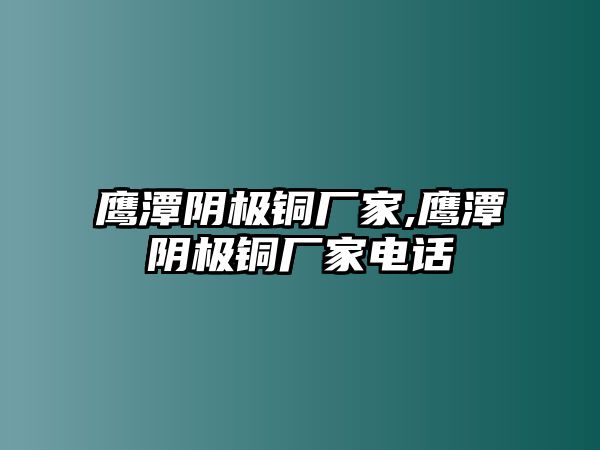 鷹潭陰極銅廠(chǎng)家,鷹潭陰極銅廠(chǎng)家電話(huà)