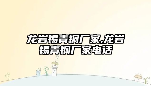 龍巖錫青銅廠家,龍巖錫青銅廠家電話