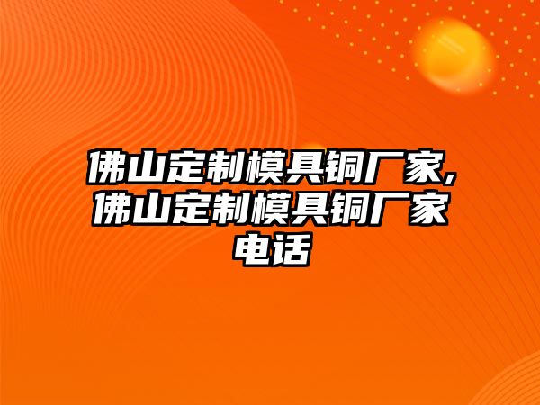 佛山定制模具銅廠家,佛山定制模具銅廠家電話