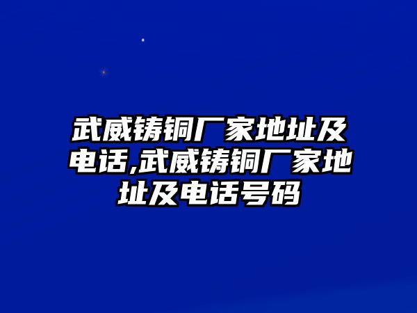 武威鑄銅廠家地址及電話(huà),武威鑄銅廠家地址及電話(huà)號(hào)碼