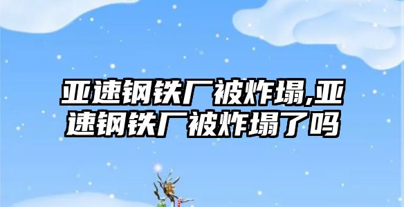 亞速鋼鐵廠被炸塌,亞速鋼鐵廠被炸塌了嗎