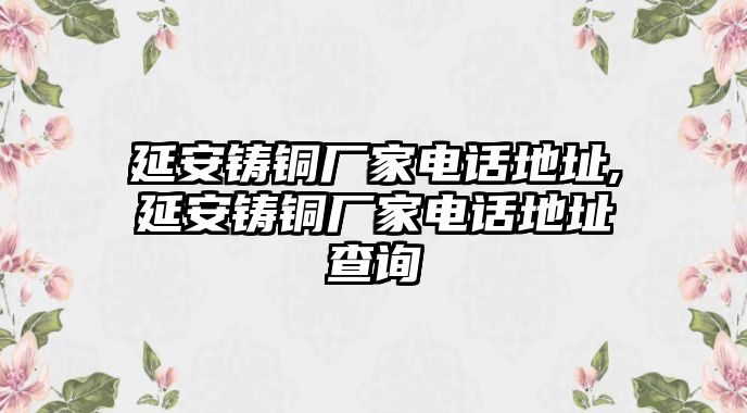 延安鑄銅廠家電話地址,延安鑄銅廠家電話地址查詢