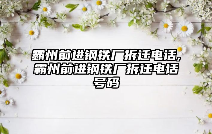 霸州前進鋼鐵廠拆遷電話,霸州前進鋼鐵廠拆遷電話號碼