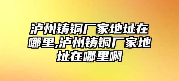 瀘州鑄銅廠家地址在哪里,瀘州鑄銅廠家地址在哪里啊