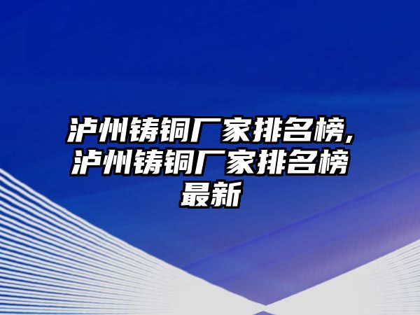 瀘州鑄銅廠家排名榜,瀘州鑄銅廠家排名榜最新