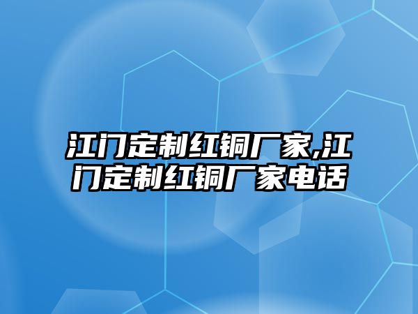 江門定制紅銅廠家,江門定制紅銅廠家電話