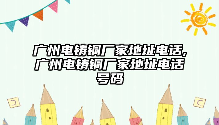 廣州電鑄銅廠家地址電話,廣州電鑄銅廠家地址電話號碼