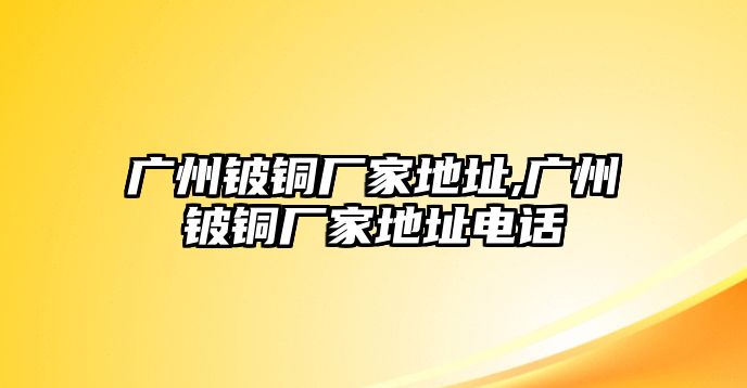 廣州鈹銅廠家地址,廣州鈹銅廠家地址電話