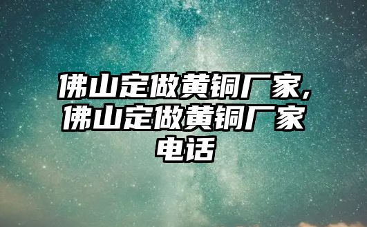 佛山定做黃銅廠家,佛山定做黃銅廠家電話