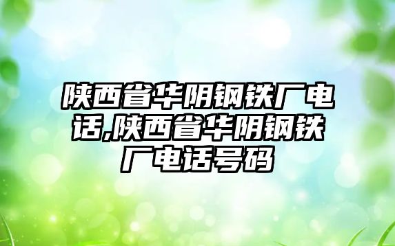 陜西省華陰鋼鐵廠電話,陜西省華陰鋼鐵廠電話號(hào)碼