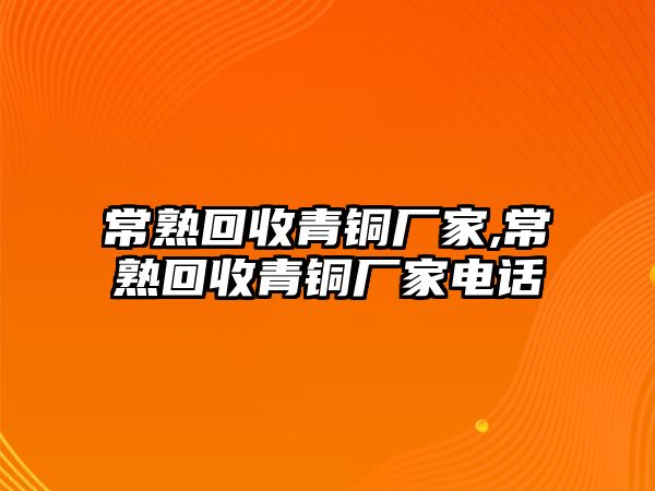 常熟回收青銅廠家,常熟回收青銅廠家電話