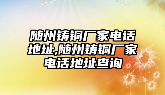 隨州鑄銅廠家電話地址,隨州鑄銅廠家電話地址查詢