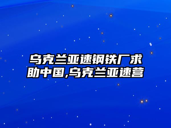 烏克蘭亞速鋼鐵廠求助中國,烏克蘭亞速營